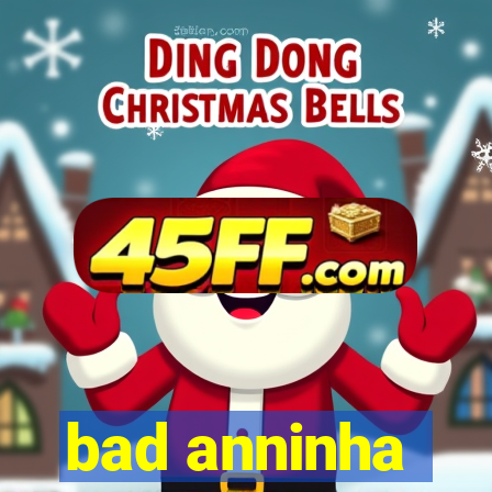 bad anninha